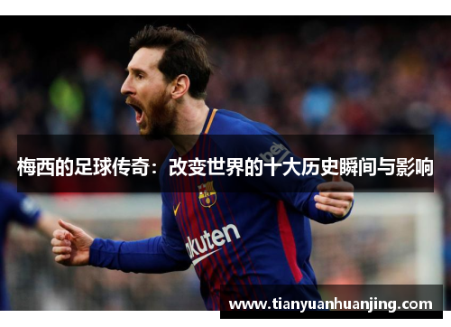 梅西的足球传奇：改变世界的十大历史瞬间与影响