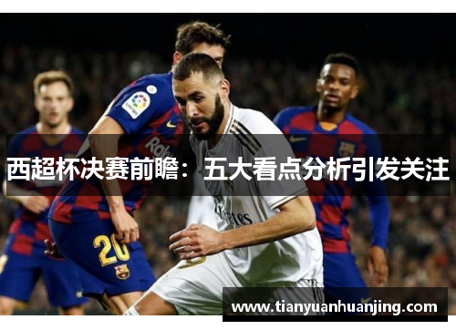 西超杯决赛前瞻：五大看点分析引发关注