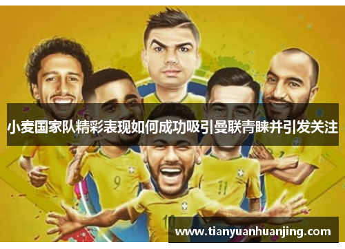 小麦国家队精彩表现如何成功吸引曼联青睐并引发关注